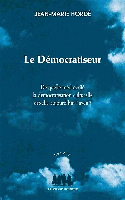 Le démocratiseur: de quelle médiocrité la démocratisation culturelle est-elle aujourd'hui l'aveu ?