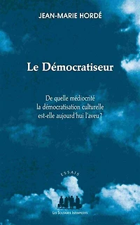 Le démocratiseur: de quelle médiocrité la démocratisation culturelle est-elle aujourd'hui l'aveu ?