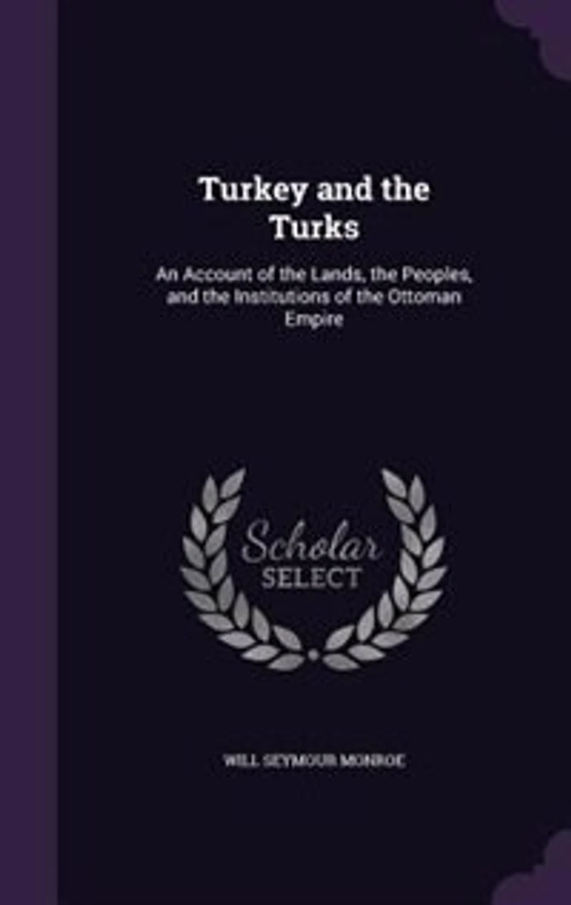 Turkey and the Turks: An Account of Lands, Peoples, Institutions Ottoman Empire (Classic Reprint)