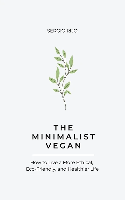 The Minimalist Vegan: How to Live a More Ethical, Eco-Friendly, and Healthier Life