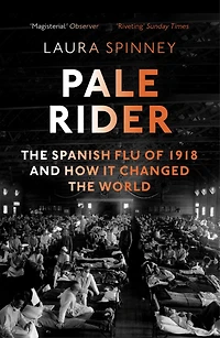 Pale Rider: The Spanish Flu Of 1918 And How It Changed World