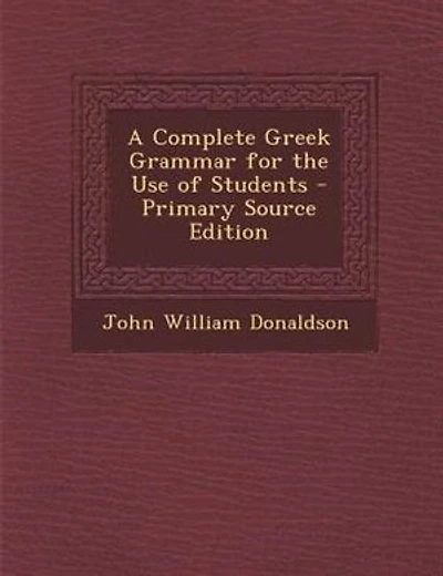 A Complete Greek Grammar for the Use of Students - Primary Source Edition