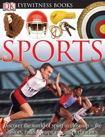 DK Eyewitness Books: Sports: Discover the World of Sport in Close-up—the History, Rules, Equipment and Techni