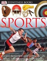DK Eyewitness Books: Sports: Discover the World of Sport in Close-up—the History, Rules, Equipment and Techni