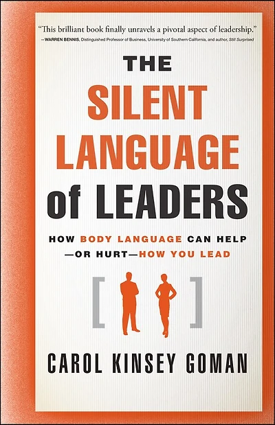 The Silent Language of Leaders: How Body Can Help--or Hurt--How You Lead