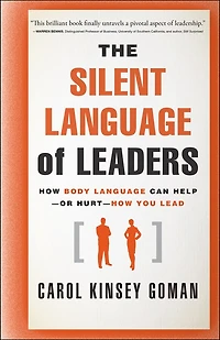 The Silent Language of Leaders: How Body Can Help--or Hurt--How You Lead