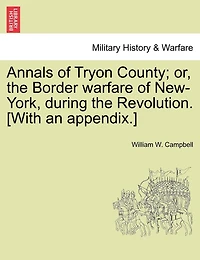Annals Of Tryon County; Or, The Border Warfare Of New-york, During The Revolution. [with An Appendix.]