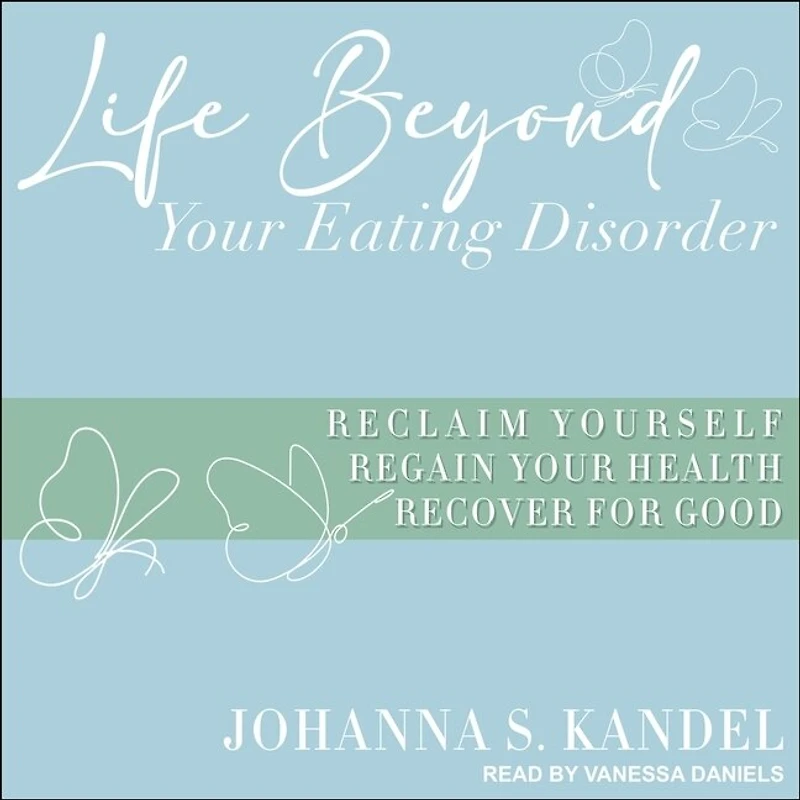 Life Beyond Your Eating Disorder Lib/E: Reclaim Yourself, Regain Health, Recover for Good