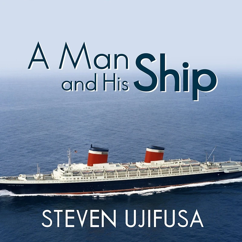 A Man and His Ship: America's Greatest Naval Architect Quest to Build the S.S. United States