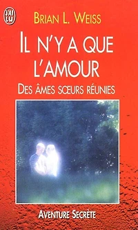 Il n'y a que l'amour : des âmes soeurs réunies: des âmes soeurs réunies