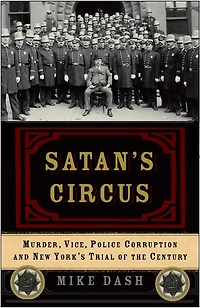 Satan's Circus: Murder, Vice, Police Corruption, And New York's Trial Of The Century