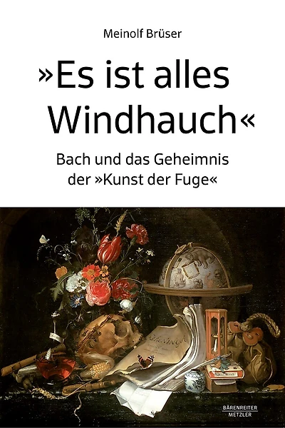 "Es Ist Alles Windhauch": Bach Und Das Geheimnis Der "Kunst Der Fuge"