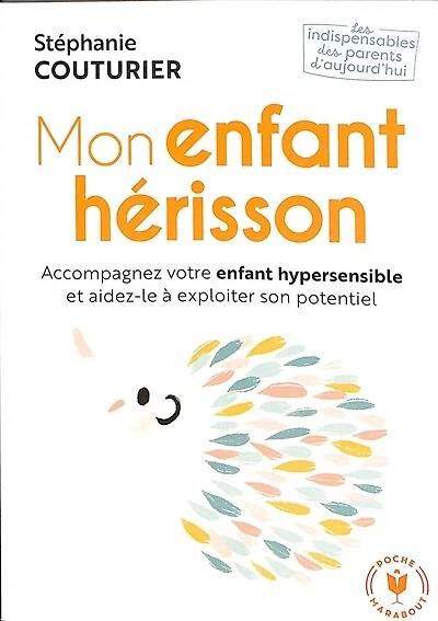 Mon enfant hérisson : accompagnez votre enfant hypersensible et aidez-le à exploiter son potentiel: accompagnez votre enfant hypersensible et aidez-le à exploiter son potentiel