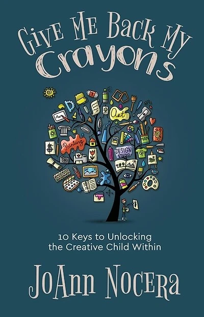 Give Me Back My Crayons: 10 Keys to Unlocking the Creative Child Within