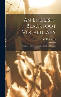 An English-Blackfoot Vocabulary: Based on Material From the Southern Peigans