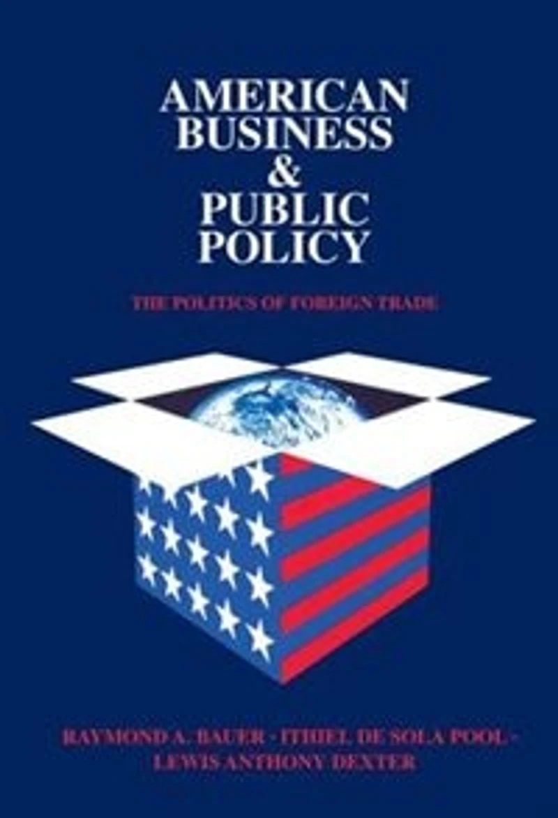 American Business And Public Policy: The Politics Of Foreign Trade