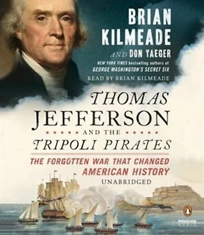Thomas Jefferson and The Tripoli Pirates: Forgotten War That Changed American History