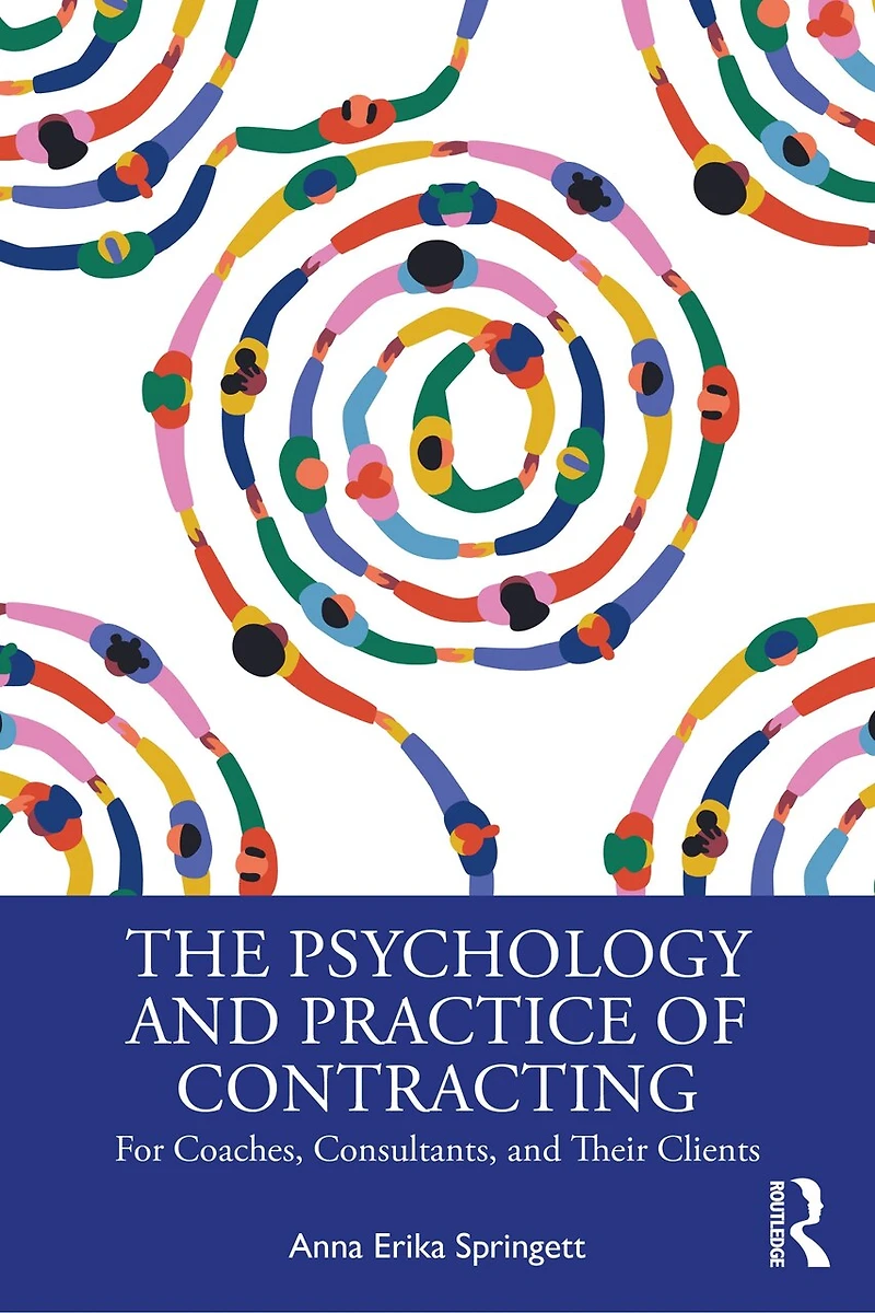 The Psychology and Practice of Contracting: For Coaches, Consultants, Their Clients