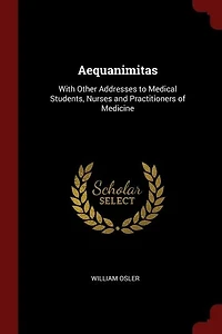 Aequanimitas: With Other Addresses to Medical Students