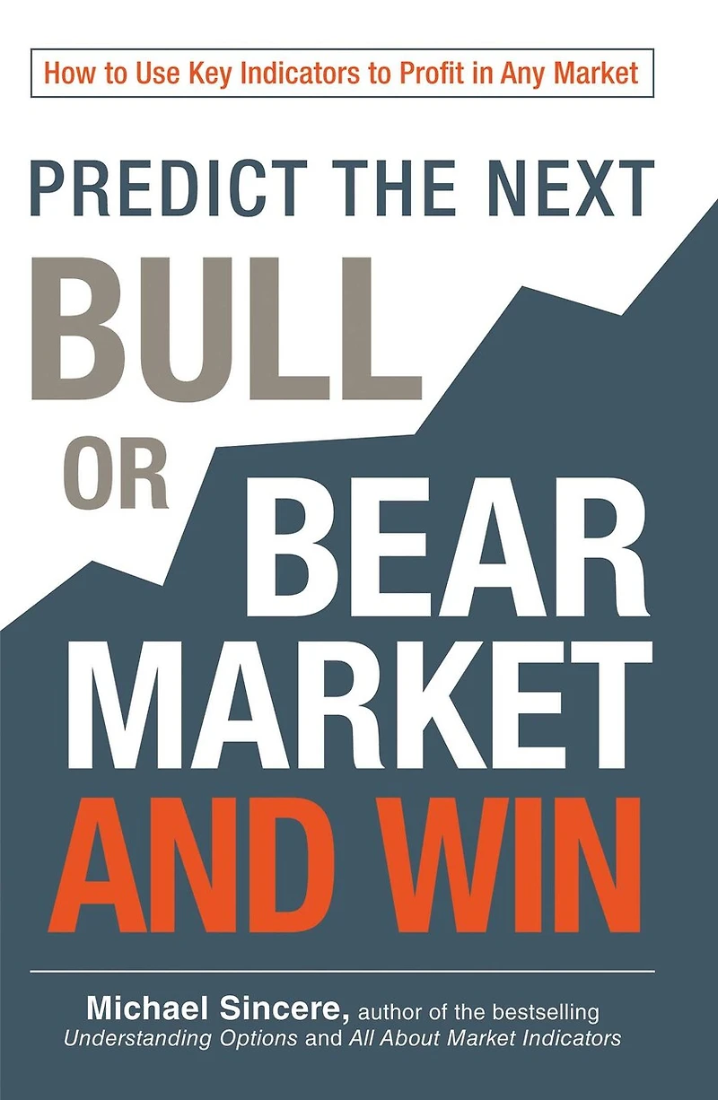 Predict the Next Bull or Bear Market and Win: How to Use Key Indicators Profit Any