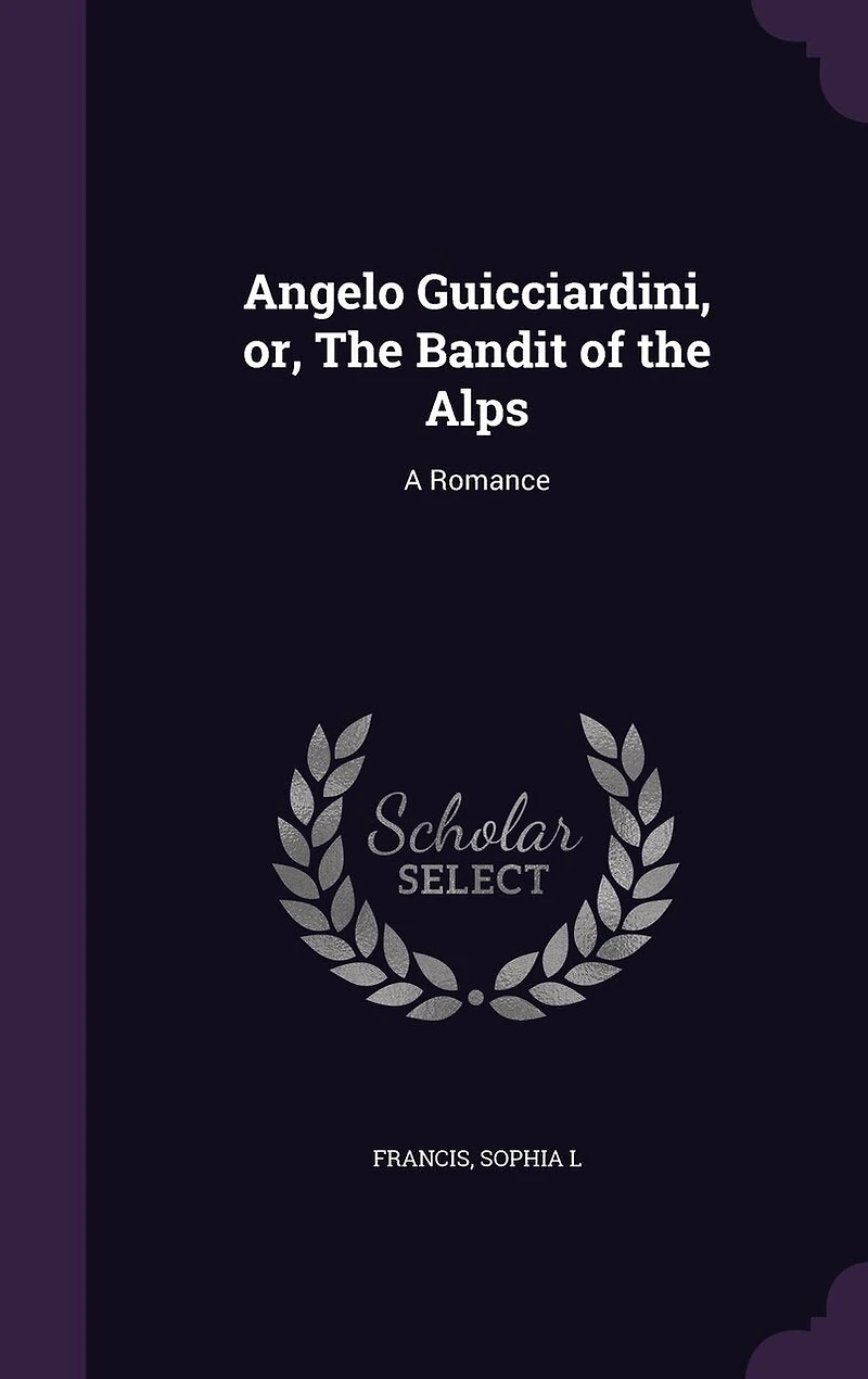 Angelo Guicciardini, or, the Bandit of Alps: A Romance