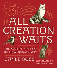 All Creation Waits -- Gift Edition: The Advent Mystery of New Beginnings (an Illustrated Advent Devotional with 25 Woodcut Animal Portraits)