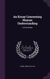 An Essay Concerning Human Understanding: Four Books