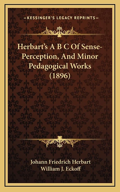 Herbart's A B C Of Sense-Perception, And Minor Pedagogical Works (1896)