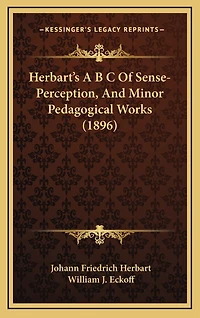 Herbart's A B C Of Sense-Perception, And Minor Pedagogical Works (1896)