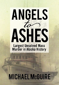 Angels To Ashes: Largest Unsolved Mass Murder Alaska History