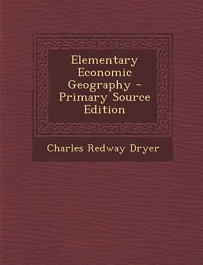 Elementary Economic Geography - Primary Source Edition