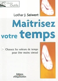 Maîtrisez votre temps: chassez les voleurs de temps pour être moins stressé