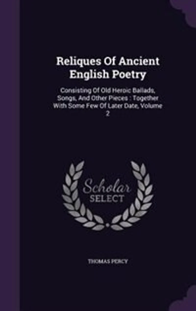 Reliques Of Ancient English Poetry: Consisting Of Old Heroic Ballads, Songs, And Other Pieces : Together With Some Few Of Later Date, V