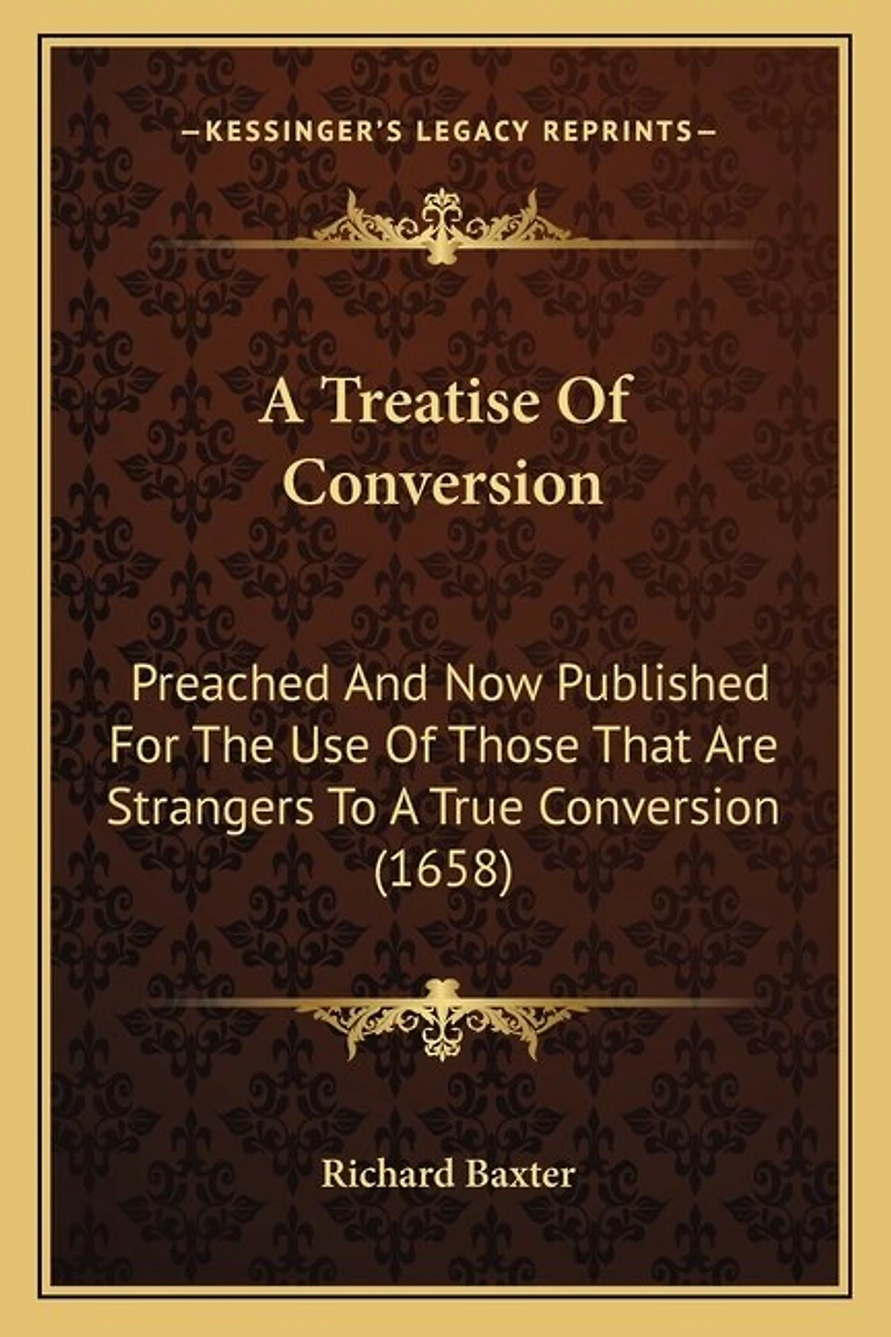 A Treatise Of Conversion: Preached And Now Published For The Use Of Those That Are Strangers To A True Conversion (1658)
