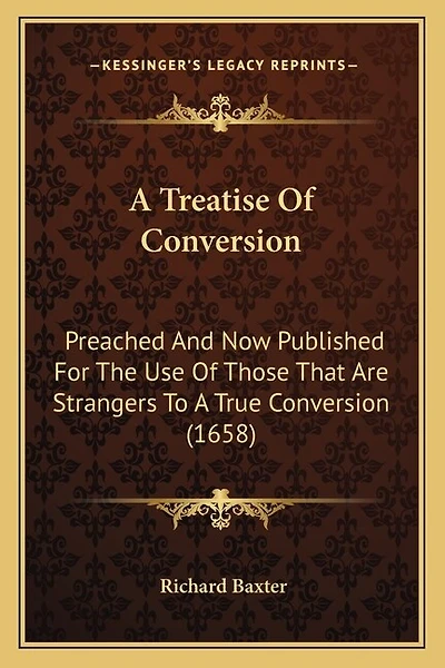 A Treatise Of Conversion: Preached And Now Published For The Use Of Those That Are Strangers To A True Conversion (1658)