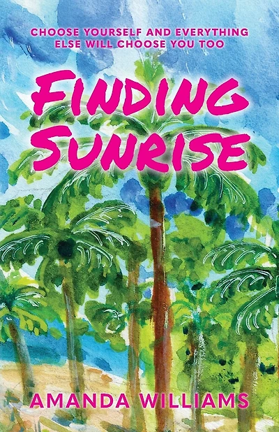 Finding Sunrise: Choose Yourself and Everything Else Will Choose You Too