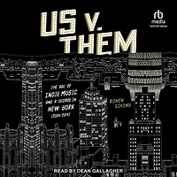 Us v. Them: The Age of Indie Music and a Decade New York (2004-2014)