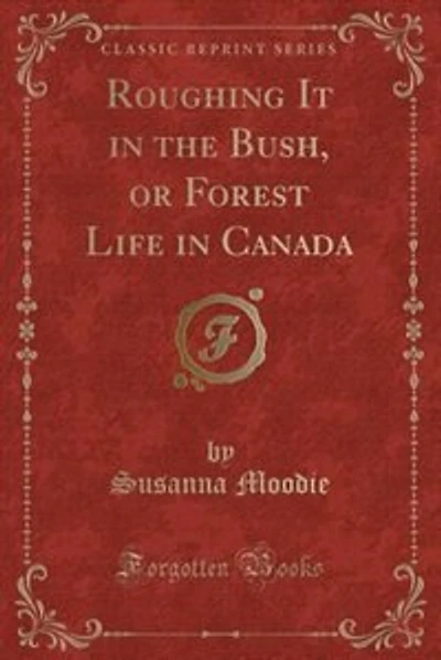 Roughing It in the Bush, or Forest Life in Canada (Classic Reprint)