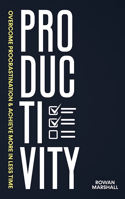 Productivity: Overcome Procrastination & Achieve More In Less Time