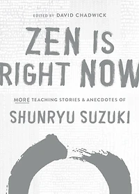 Zen Is Right Now: More Teaching Stories And Anecdotes Of Shunryu Suzuki, Author Mind, Beginners Mind