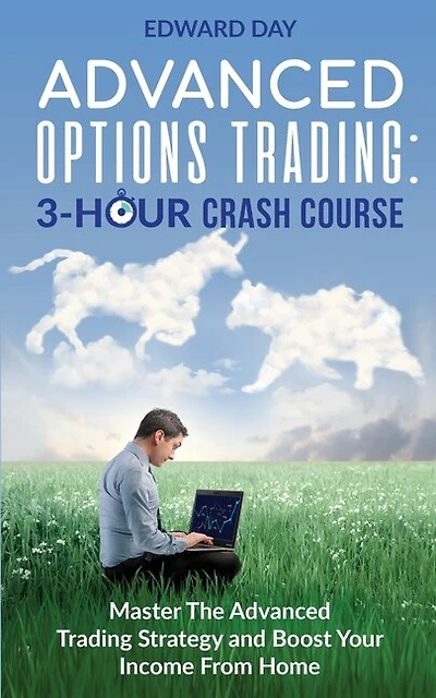 Advanced Options Trading: Master The Advanced Trading Strategy And Boost Your Income From Home