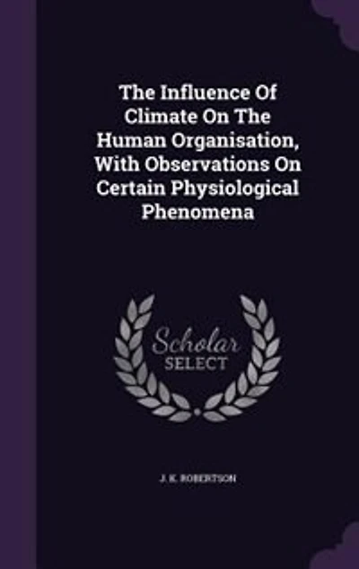 The Influence Of Climate On Human Organisation, With Observations Certain Physiological Phenomena