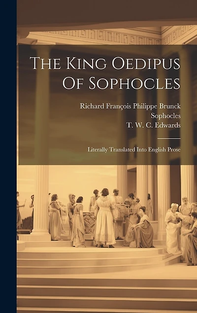 The King Oedipus Of Sophocles: Literally Translated Into English Prose