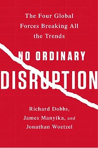 No Ordinary Disruption: the Four Global Forces Breaking All Trends