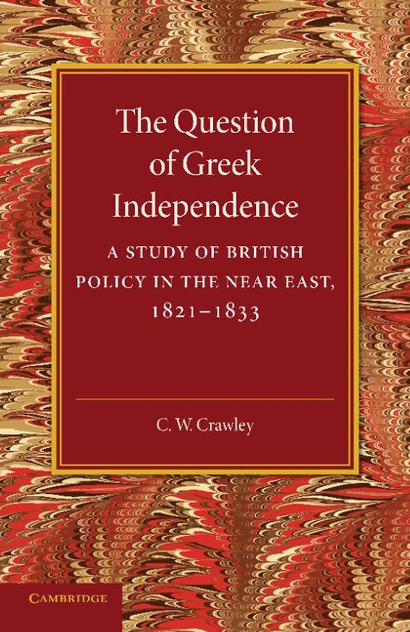 The Question of Greek Independence: A Study of British Policy in the Near East 1821–1833