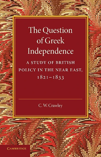 The Question of Greek Independence: A Study of British Policy in the Near East 1821–1833
