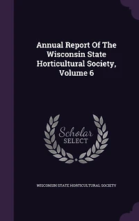 Annual Report of the Wisconsin State Horticultural Society, Volume 6
