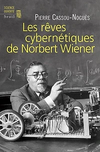 Les rêves cybernétiques de Norbert Wiener: suivi Un savant réapparaît