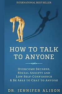 How To Talk To Anyone: Overcome shyness, social anxiety and low self-confidence & be able to chat to anyone!