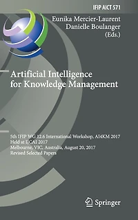 Artificial Intelligence for Knowledge Management: 5th IFIP WG 12.6 International Workshop, AI4KM 2017, Held at IJCAI Melbourne, VIC, Australia, August 20, Revised Selected Papers
